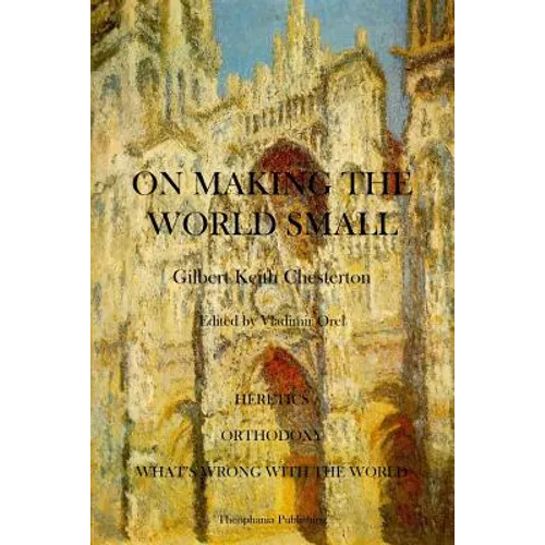 On Making the World Small: Heretics, Orthodoxy, What's Wrong With The World - Paperback
