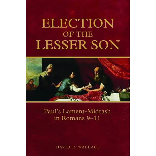 Election of the Lesser Son: Paul's Lament-Midrash in Romans 9-11 - Paperback