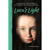 Luca's Light: An Angelic Boy's Divine Assignment and His Family's Story of Hope and Healing - Paperback