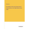 Proceedings of the Forty-Seventh Annual Communication of the Right Morthy Grand Lodge - Paperback