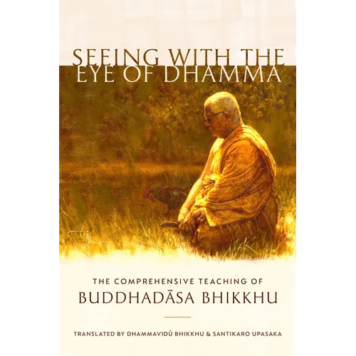 Seeing with the Eye of Dhamma: The Comprehensive Teaching of Buddhadasa Bhikkhu - Paperback
