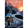 A Cyclist's Spirituality: Spiritual Lessons Learned from Riding a Bike - Paperback