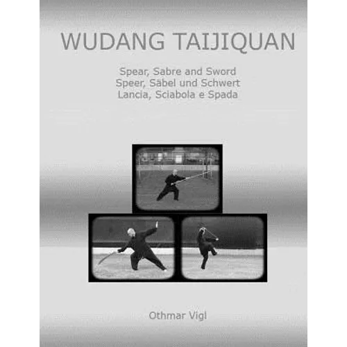 Wudang Taijiquan: Spear, Sabre and Sword Speer, Säbel und Schwert Lancia, Sciabola e Spada - Paperback