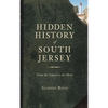 Hidden History of South Jersey: From the Capitol to the Shore - Hardcover