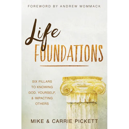 Life Foundations: Six Pillars to Knowing God, Yourself, and Impacting Others - Paperback