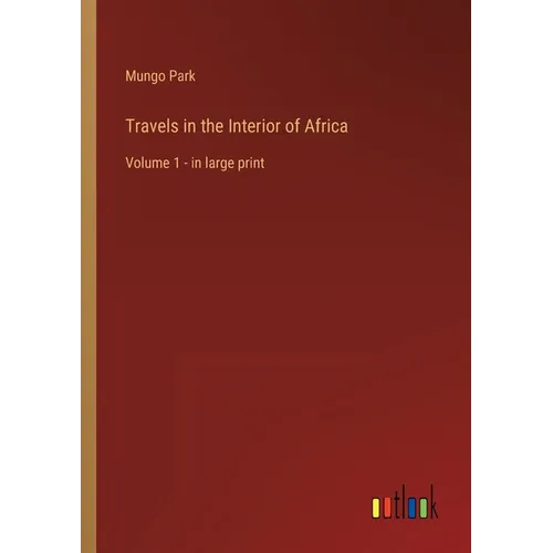 Travels in the Interior of Africa: Volume 1 - in large print - Paperback