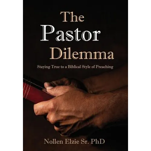 The Pastor Dilemma: Staying True to a Biblical Style of Preaching - Hardcover