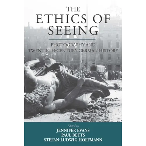The Ethics of Seeing: Photography and Twentieth-Century German History - Paperback