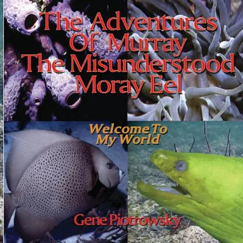 The Adventures Of Murray The Misunderstood Moray Eel: Welcome To My World - Paperback