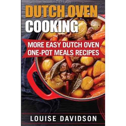 Dutch Oven Cooking: More Easy Dutch Oven One-Pot Meal Recipes - Paperback