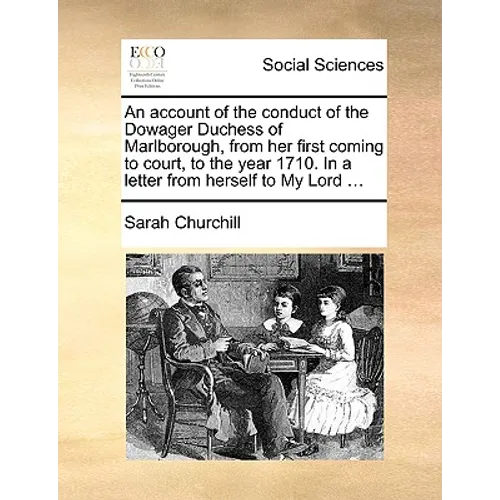 An account of the conduct of the Dowager Duchess of Marlborough, from her first coming to court, to the year 1710. In a letter from herself to My Lord - Paperback