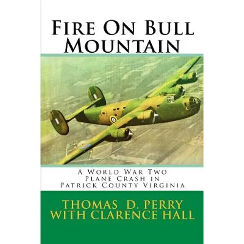 Fire On Bull Mountain: A World War Two Plane Crash in Patrick County Virginia - Paperback