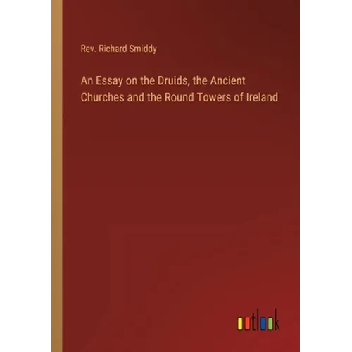 An Essay on the Druids, the Ancient Churches and the Round Towers of Ireland - Paperback