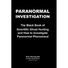 Paranormal Investigation: The Black Book of Scientific Ghost Hunting and How to Investigate Paranormal Phenomena - Paperback