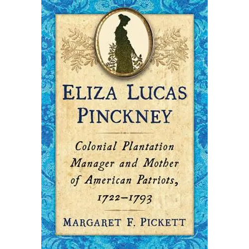 Eliza Lucas Pinckney: Colonial Plantation Manager and Mother of American Patriots, 1722-1793 - Paperback