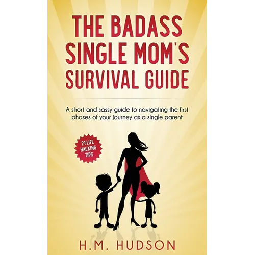 The Badass Single Mom's Survival Guide: 21 Life Hacking Tips - Paperback