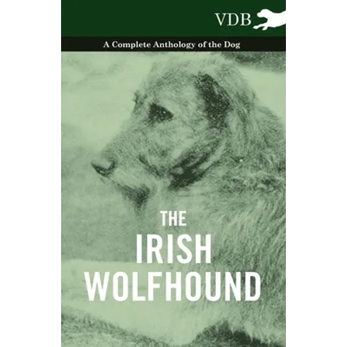 The Irish Wolfhound - A Complete Anthology of the Dog - Paperback