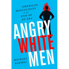 Angry White Men: American Masculinity at the End of an Era - Paperback