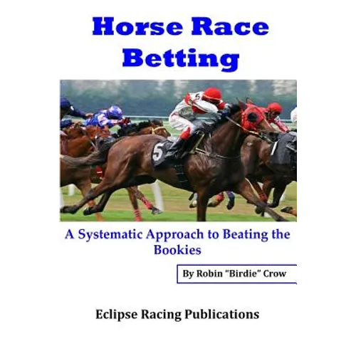 Horse Race Betting: A Systematic Approach To Beating The Bookies - Paperback
