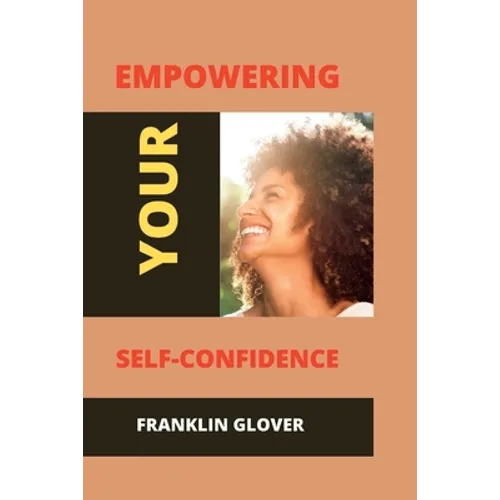 Empowering your self confidence: Mastering your emotions and gaining self-esteem - Paperback