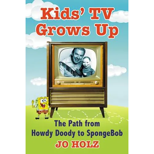 Kids' TV Grows Up: The Path from Howdy Doody to Spongebob - Paperback