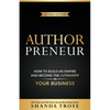 Authorpreneur: How to Build an Empire and Become the Authority in Your Business - Paperback