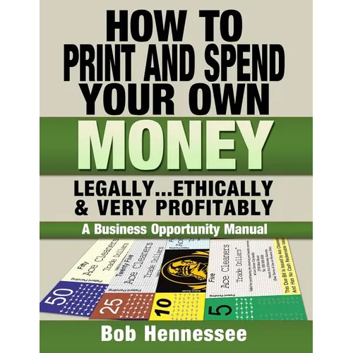 HOW TO PRINT & SPEND YOUR OWN MONEY Legally, Ethically and Very Profitably: A Business Opportunity Manual - Paperback