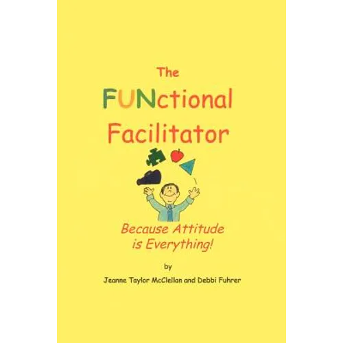The FUNctional Facilitator: Because Attitude Is Everything - Paperback