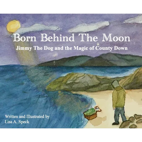 Born Behind The Moon: Jimmy The Dog and the Magic of County Down - Hardcover