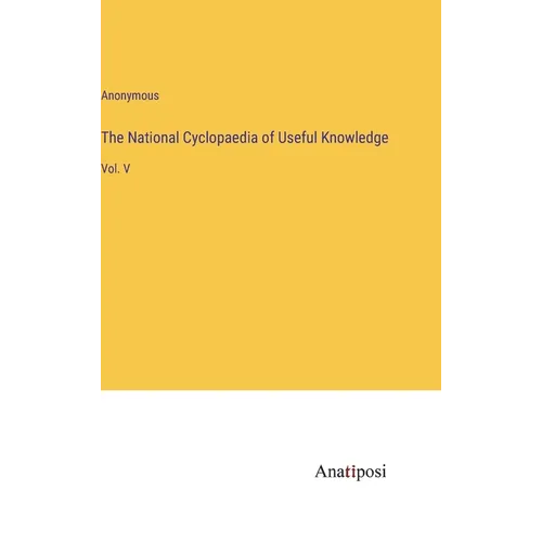 The National Cyclopaedia of Useful Knowledge: Vol. V - Hardcover