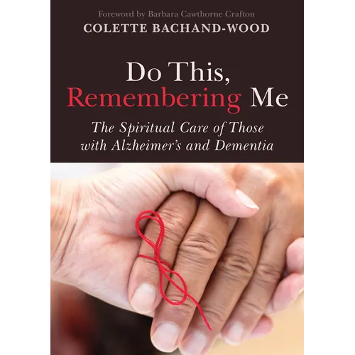 Do This, Remembering Me: The Spiritual Care of Those with Alzheimer's and Dementia - Paperback