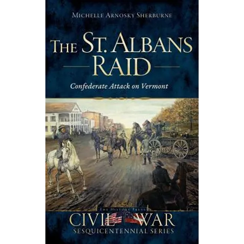 The St. Albans Raid: Confederate Attack on Vermont - Hardcover