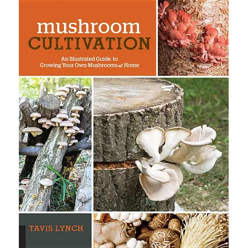 Mushroom Cultivation: An Illustrated Guide to Growing Your Own Mushrooms at Home - Paperback