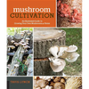 Mushroom Cultivation: An Illustrated Guide to Growing Your Own Mushrooms at Home - Paperback
