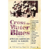 Cross the Water Blues: African American Music in Europe - Paperback