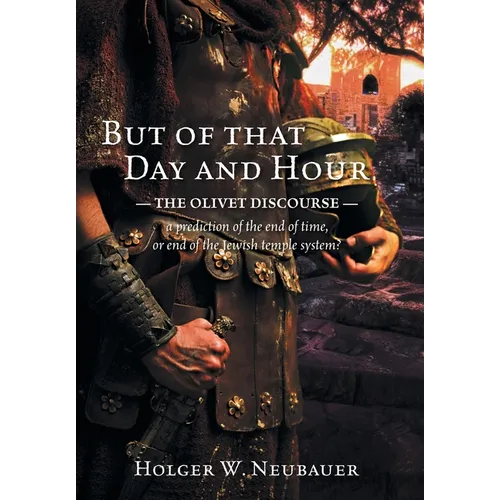 But of that Day and Hour: The Olivet Discourse; a prediction of the end of time, or end of the Jewish temple system? - Hardcover