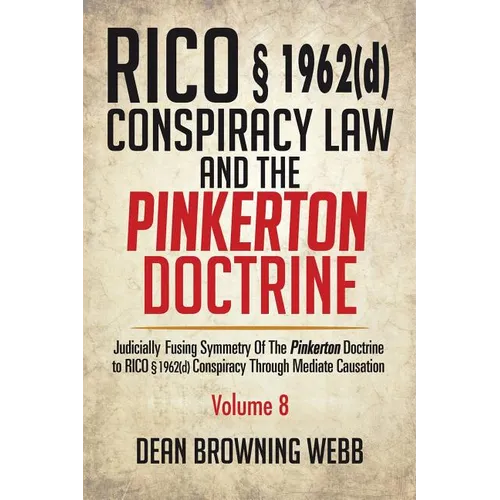 RICO § 1962(d) Conspiracy Law and the Pinkerton Doctrine: Judicially Fusing Symmetry of the Pinkerton Doctrine to RICO § 1962(d) Conspiracy Through Me - Paperback