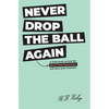 Never Drop the Ball Again: A little book on how the Ideal Client Experience will save your business. - Hardcover