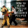 How to Make Trouble and Influence People: Pranks, Protests, Graffiti & Political Mischief-Making from Across Australia - Paperback