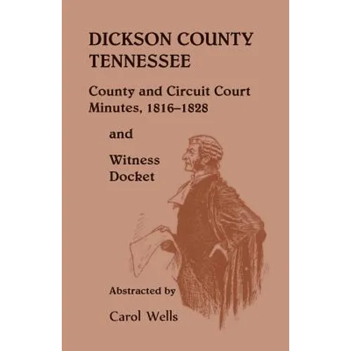 Dickson County Tennessee County and Circuit Court Minutes, 1816-1828 and Witness Docket - Paperback
