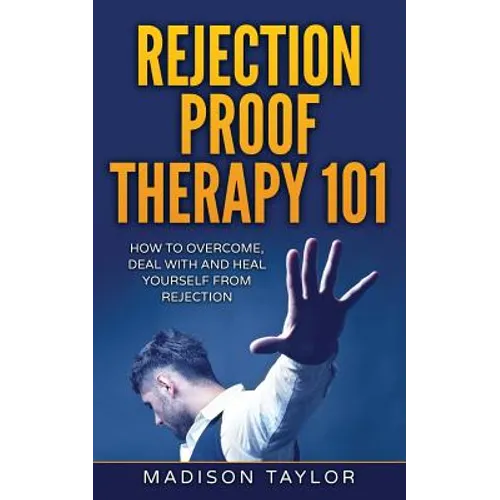 Rejection Proof Therapy 101: How To Overcome, Deal With And Heal Yourself From Rejection - Paperback