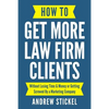 How to Get More Law Firm Clients: Without Losing Time & Money or Getting Screwed By a Marketing Company - Paperback