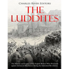 The Luddites: The History and Legacy of the English Rebels Who Protested against Advanced Machinery during the Industrial Revolution - Paperback