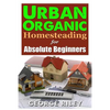 Urban Organic Homesteading for Absolute Beginners - Paperback