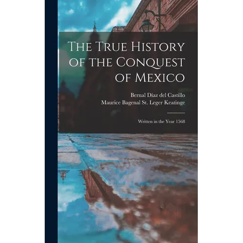 The True History of the Conquest of Mexico: Written in the Year 1568 - Hardcover