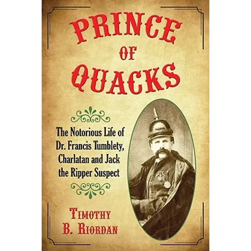 Prince of Quacks: The Notorious Life of Dr. Francis Tumblety, Charlatan and Jack the Ripper Suspect - Paperback