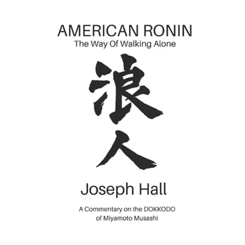 American Ronin: THE WAY OF WALKING ALONE: A Commentary on Miyamoto Musashi's DOKKODO - Paperback