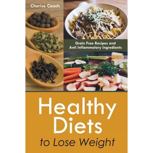 Healthy Diets to Lose Weight: Grain Free Recipes and Anti Inflammatory Ingredients - Paperback