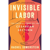 Invisible Labor: The Untold Story of the Cesarean Section - Hardcover
