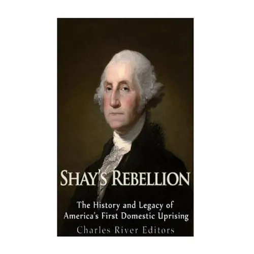 Shays' Rebellion: The History and Legacy of America's First Domestic Uprising - Paperback